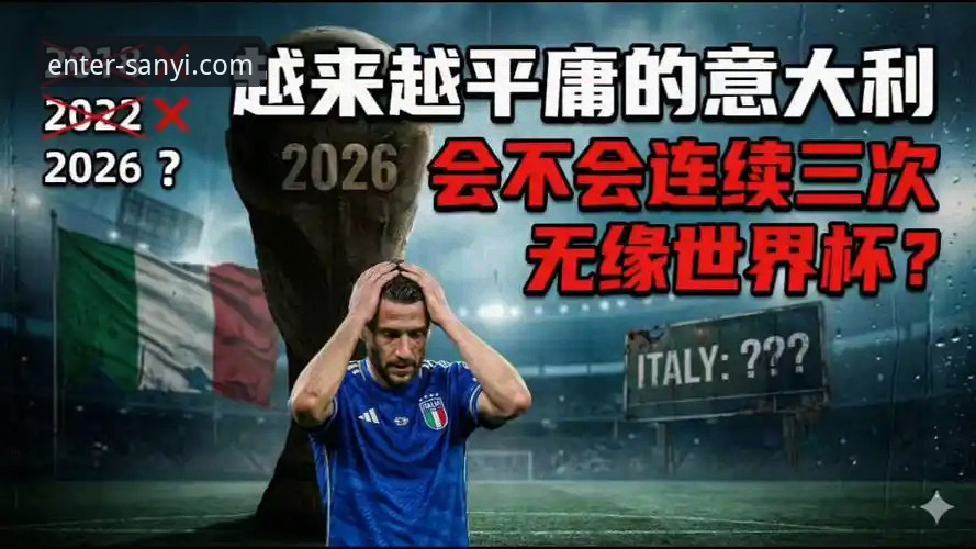 三亿体育观赛必备知识：意大利队连续三届无缘世界杯的深度解析